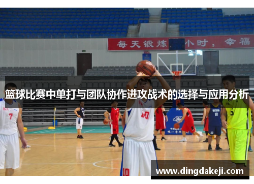 篮球比赛中单打与团队协作进攻战术的选择与应用分析