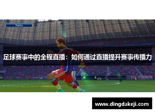 足球赛事中的全程直播：如何通过直播提升赛事传播力